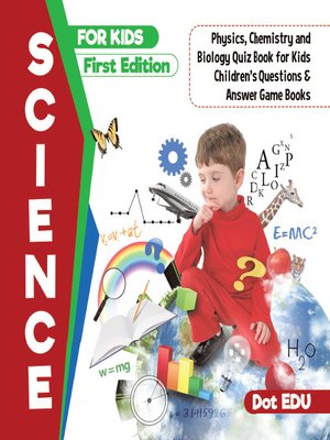 cover image of Science for Kids--Physics, Chemistry and Biology Quiz Book for Kids--Children's Questions & Answer Game Books